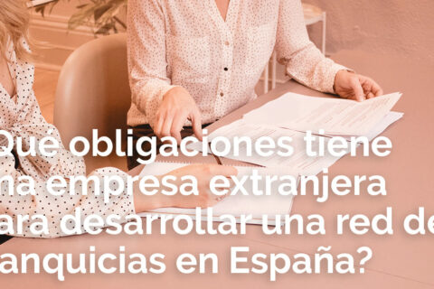 ¿Qué obligaciones tiene una empresa extranjera para desarrollar una red de franquicias en España?